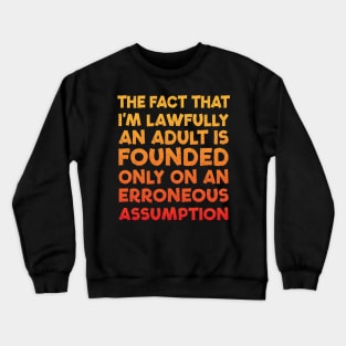 The fact that I'm lawfully an Adult is founded only on an Erroneous Assumption Crewneck Sweatshirt